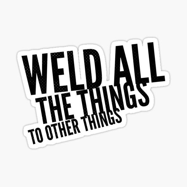 Weld all the things Sticker
