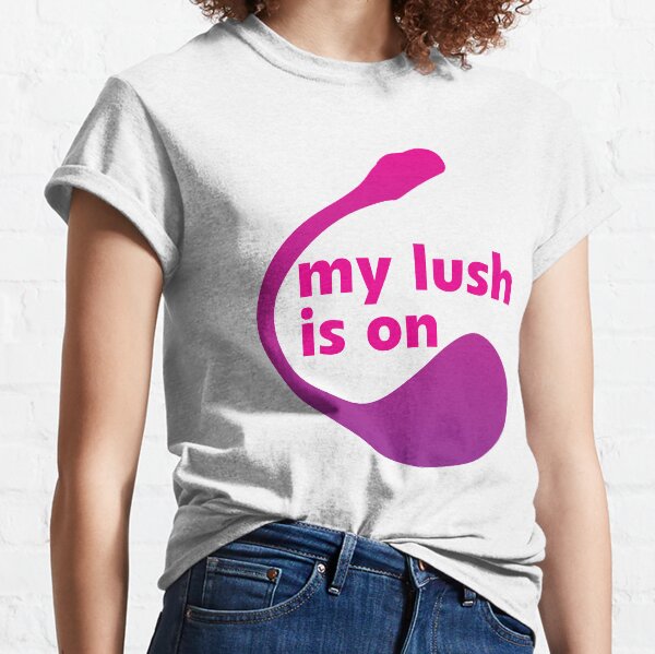 My Lush is on Classic T-Shirt