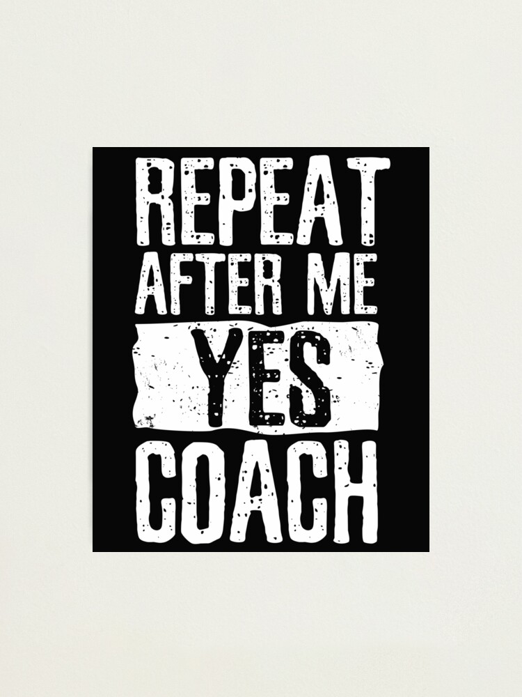 Impression Photo Repeter Apres Moi Oui Entraineur Drole De Coaching Cadeau Humour Citation Par Alenaz Redbubble Impression Photo Repeter Apres Moi Oui Entraineur Drole De Coaching Cadeau Humour Citation Par Alenaz Redbubble