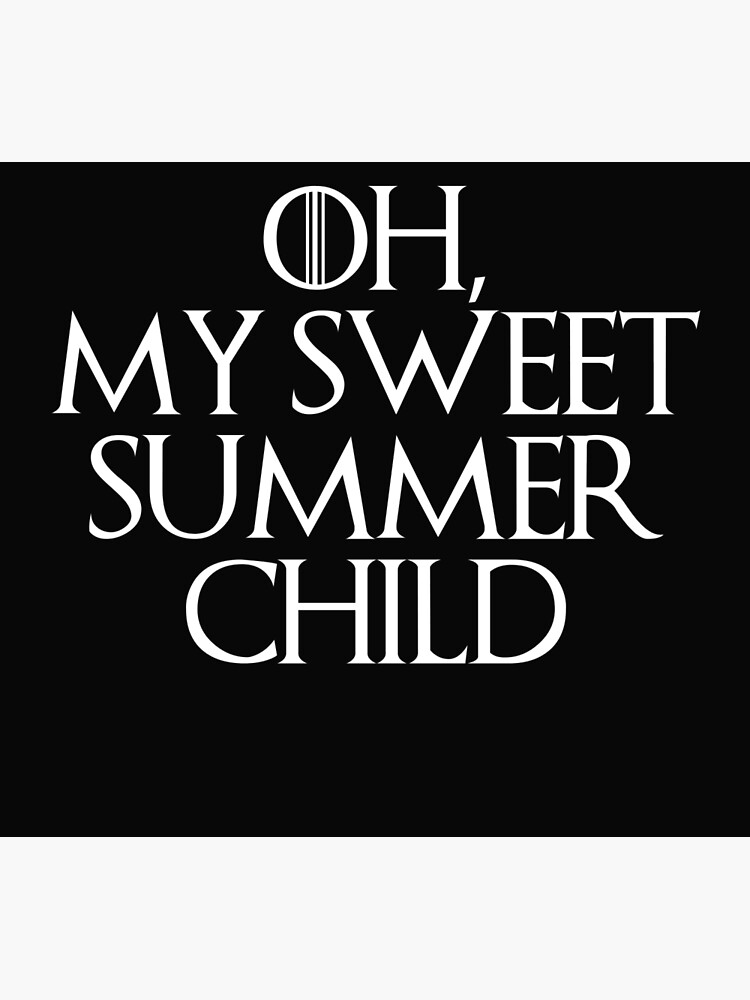 Oh You Sweet Summer Child