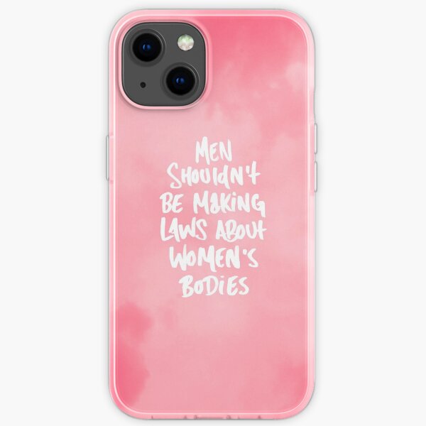 MEN SHOULDN'T BE MAKING LAWS ABOUT WOMEN'S BODIES iPhone Soft Case