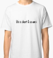 lifei s short and so am i Classic T-Shirt
