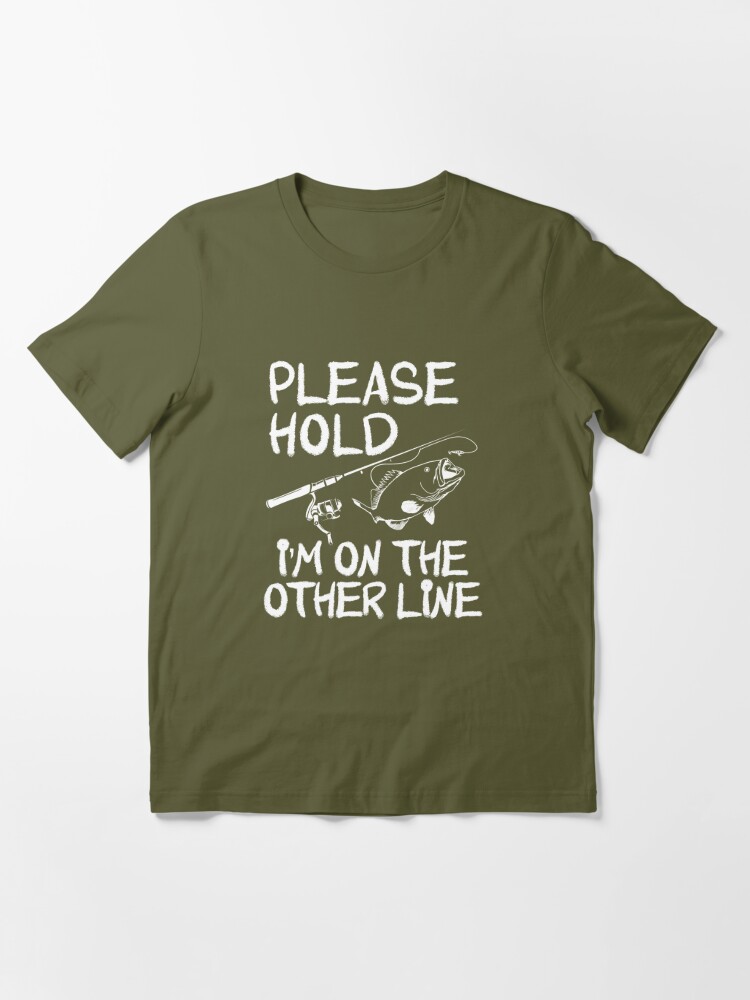 Please Hold I'm On The Other Line Funny Fishing Essential T-Shirt for Sale  by NatureFex25