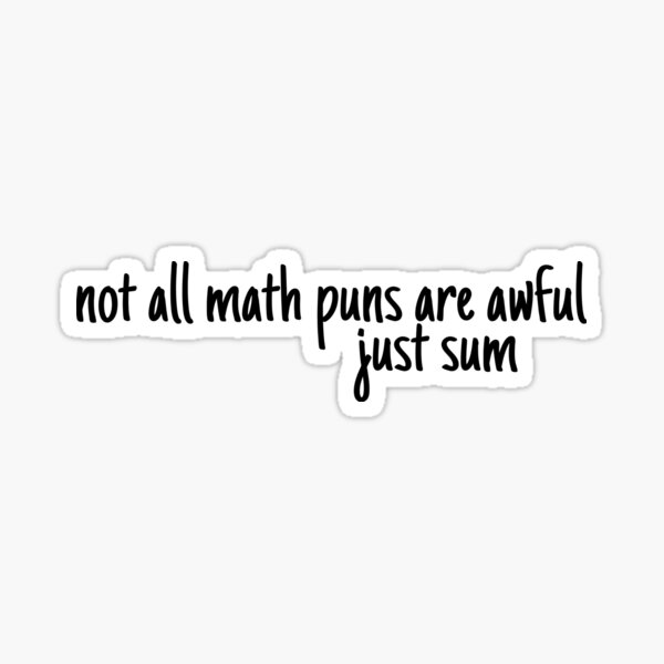 not all math puns are terrible, just sum Sticker
