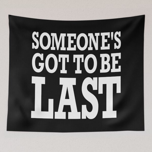 Item preview, SOMEONE'S GOT TO BE LAST designed and sold by PoshJocks.