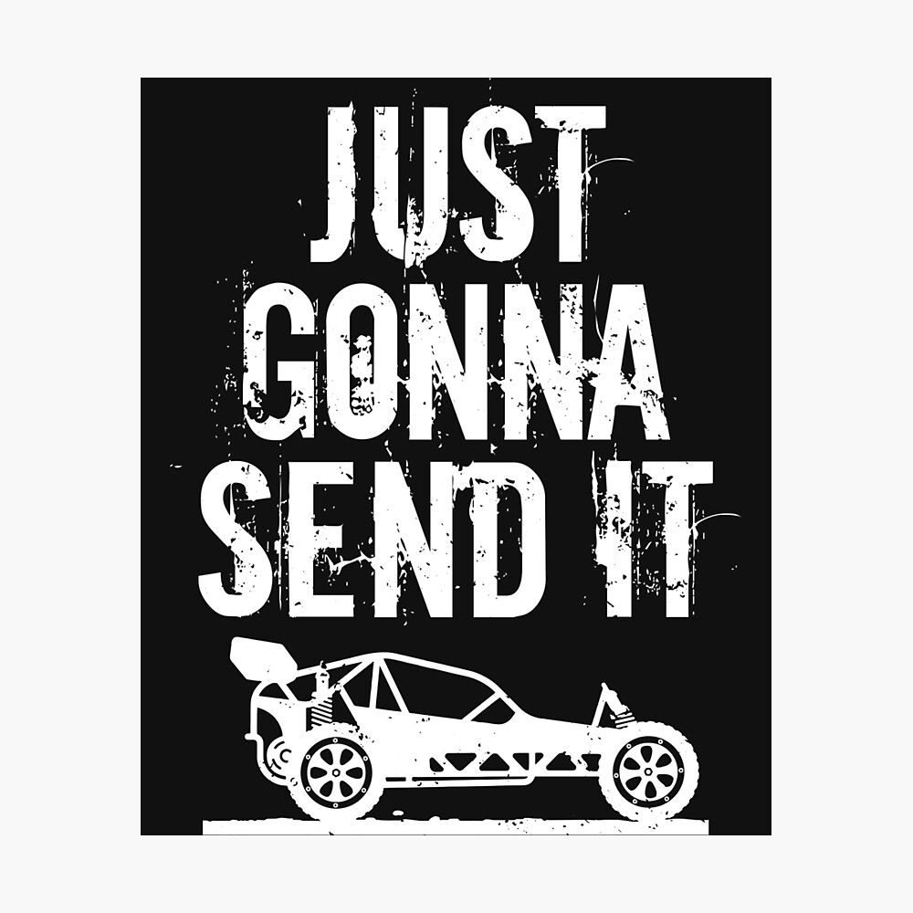 just gonna send it rc car racing just send it quote rc meme poster by shoutoutshirtco redbubble