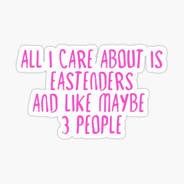 All I Care About is Eastenders Sticker