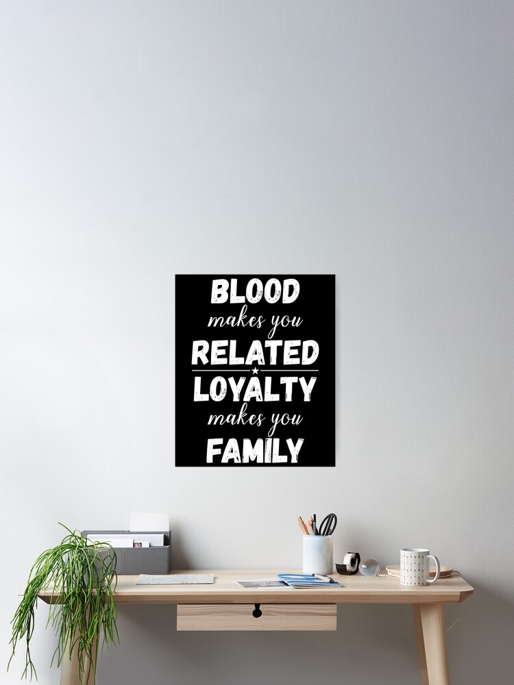 Poster Citations Familiales Le Sang Vous Rend Connexes La Loyaute Vous Rend Famille Par Iamurkat Redbubble