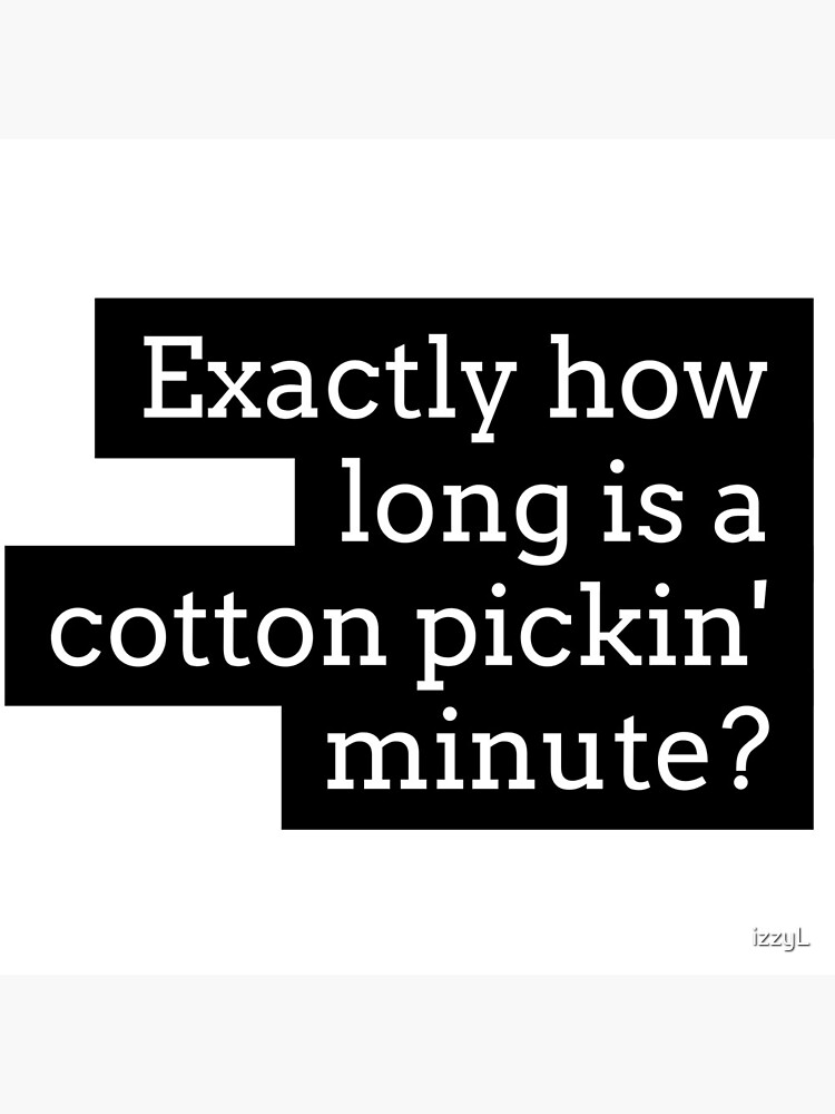 southern-sayings-how-long-is-a-cotton-pickin-minute-photographic