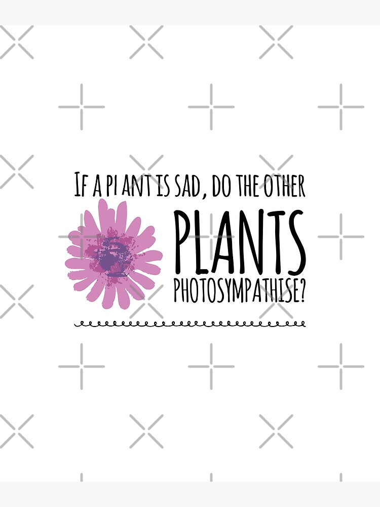 "If A Plant Is Sad, Do The Other Plants Photosympathise?" Poster for