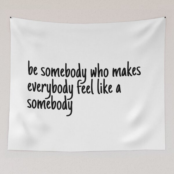 Item preview, be someone who makes everybody feel like a somebody designed and sold by LeighAnne64.