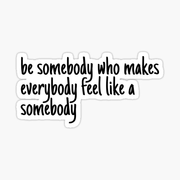 Item preview, be someone who makes everybody feel like a somebody designed and sold by LeighAnne64.