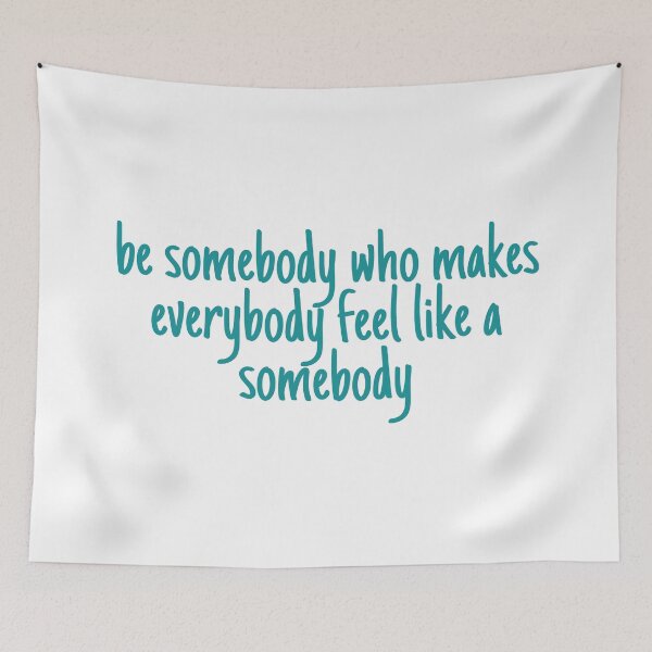 Item preview, be somebody who makes everybody feel like a somebody designed and sold by LeighAnne64.