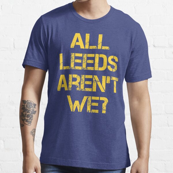 All Leeds Aren't We? Essential T-Shirt