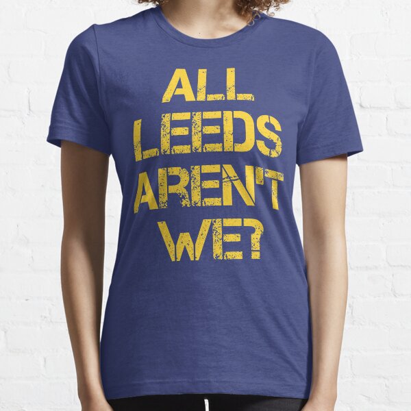 All Leeds Aren't We? Essential T-Shirt