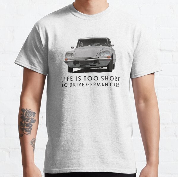 La vie est trop courte pour conduire des voitures allemandes - Citroën DS T-shirt classique