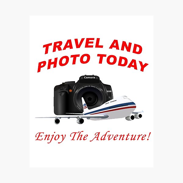 Travel And Photo Today - Enjoy The Adventure! Photographic Print