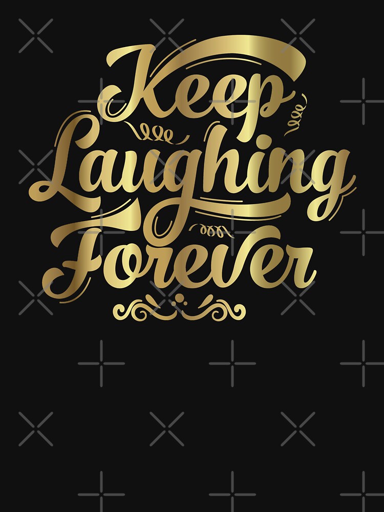 Keep Laughing Forever Glitz by warrant311
