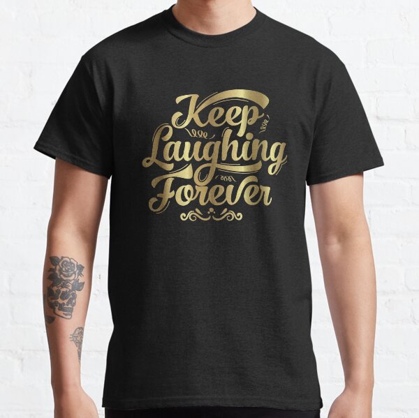 Keep Laughing Forever Glitz Classic T-Shirt
