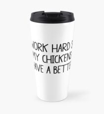 I WORK HARD SO MY CHICKENS CAN HAVE A BETTER LIFE Travel Mug