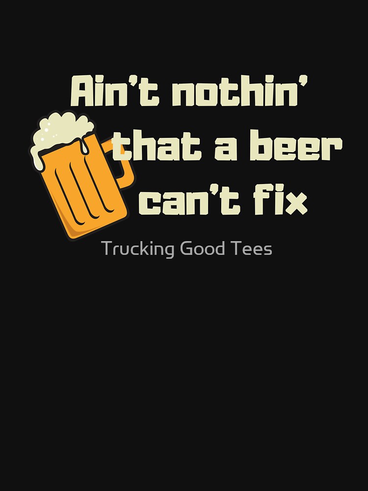 "Aint Nothing a Beer Can't Fix " Tshirt for Sale by GemmaTGT