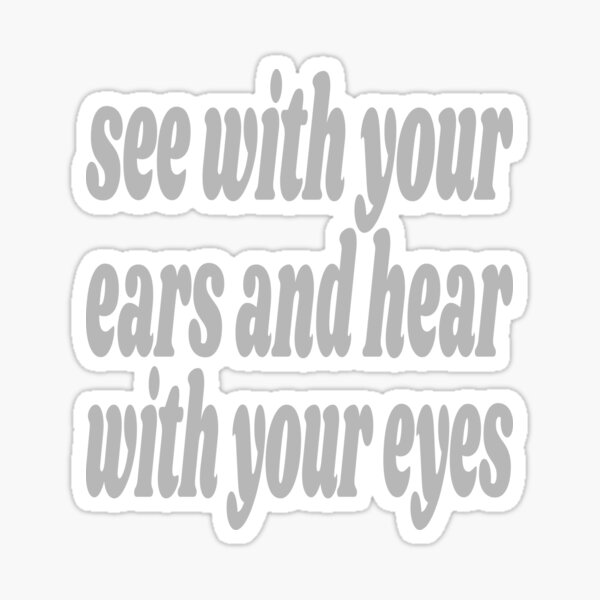 see-with-your-ears-and-hear-with-your-eyes-sticker-for-sale-by