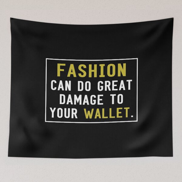 Item preview, Fashion Can Do Great Damage To Your Wallet designed and sold by SmartStyle.
