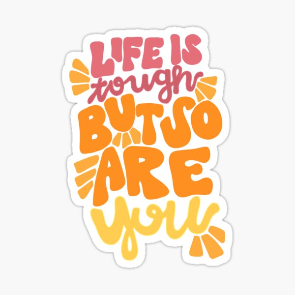 Life is tough, but so are you Sticker
