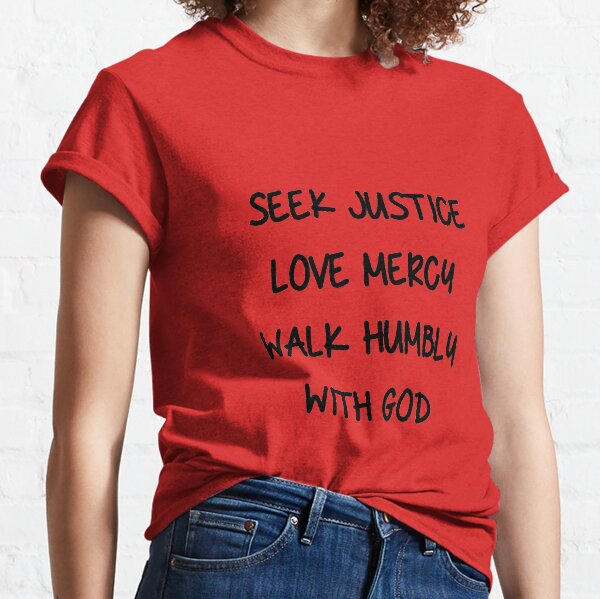Seek Justice Love Mercy Walk Humbly With God Classic T-Shirt
