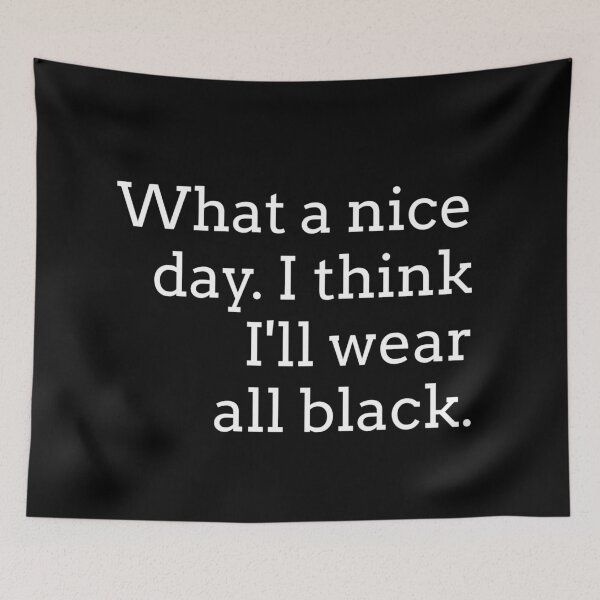 Item preview, What a Nice Day. I think I'll wear all black. designed and sold by izzyL.