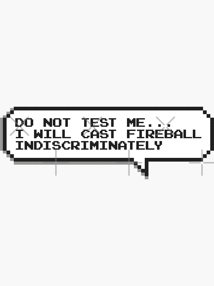Do not test me. I will cast fireball indiscriminately by GentryPerry