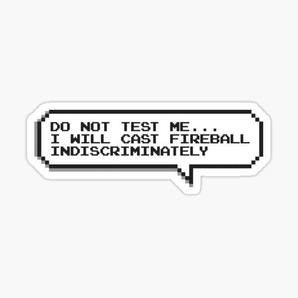 Do not test me. I will cast fireball indiscriminately Sticker