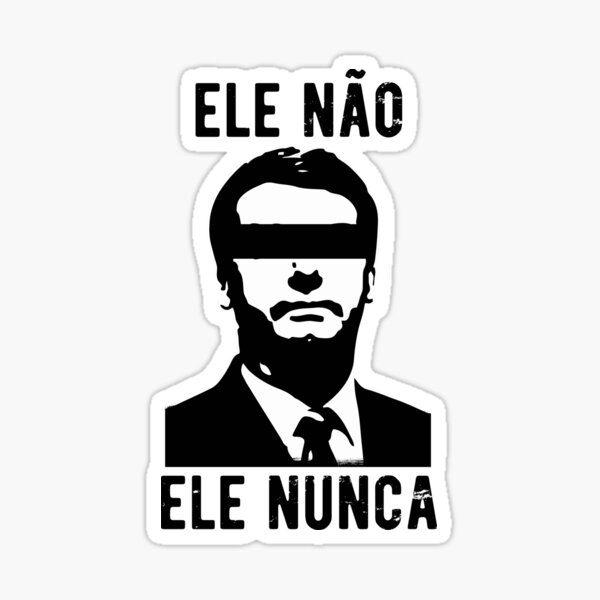 Ele Não Ele Nunca, Anti Bolsonaro Shirt Sticker