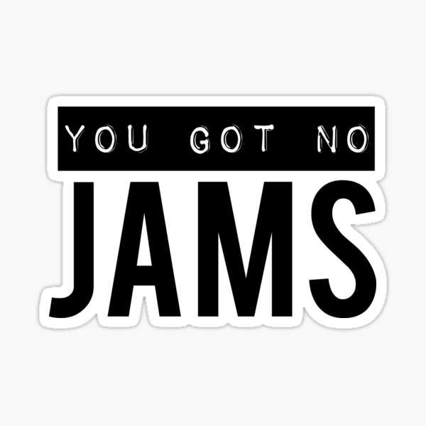 you-got-no-jams-black-sticker-for-sale-by-angellinx3-redbubble