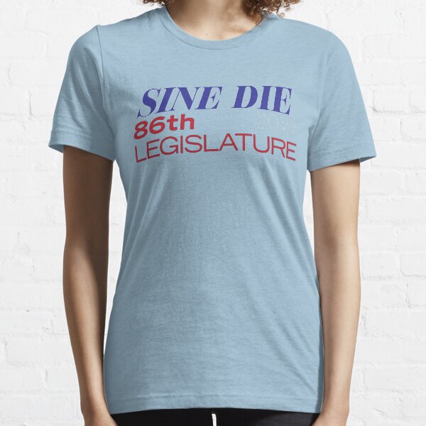 Sine Die - Texas Legislature - 86th Legislative Session 2019 w/Outline Essential T-Shirt