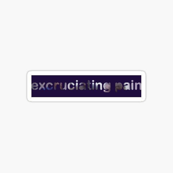 excruciating pain Sticker