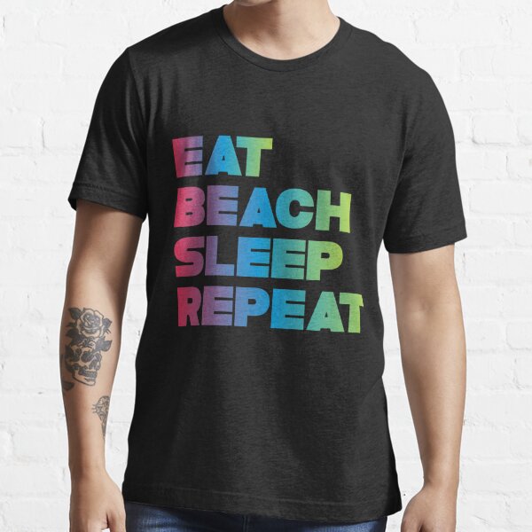 Eat Beach Sleep Repeat T Shirt For Sale By Nonique Redbubble Eat Beach Sleep Repeat T