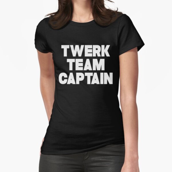 TWERK TEAM CAPTAIN Fitted T-Shirt