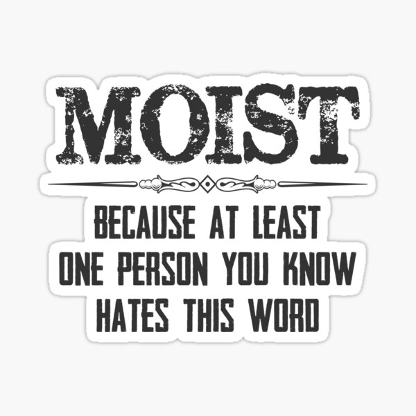 Gag Gifts for Men & Women - Moist Because At Least One Person You