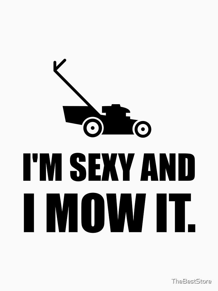 Sexy And I Mow It Lawn Mower Funny T Shirt By Thebeststore Redbubble 0140