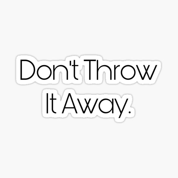 "Don’t Throw It Away." Sticker by minimalistworks Redbubble