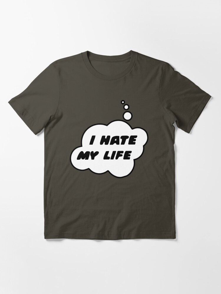 i hate my life shirt