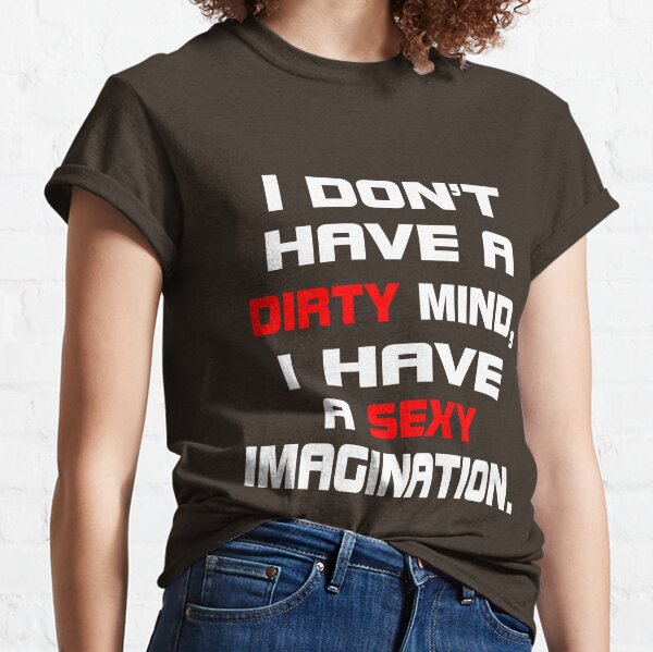 I Dont Have A Dirty Mind I Have A Sexy Imagination Gifts & Merchandise ...