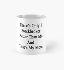 There's Only 1 Stockbroker Better Than Me And That's My Mom Mug
