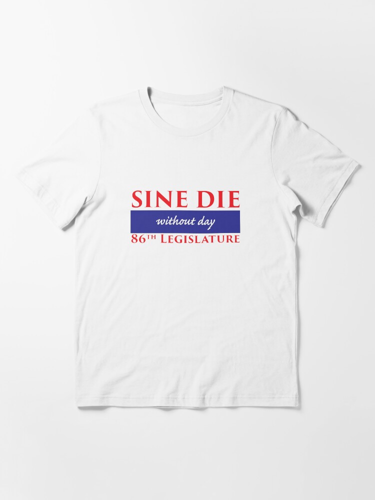 Thumbnail 3 of 7, Essential T-Shirt, Sine Die - Without Day - Texas Legislature 86th Legislative Session designed and sold by willpate.