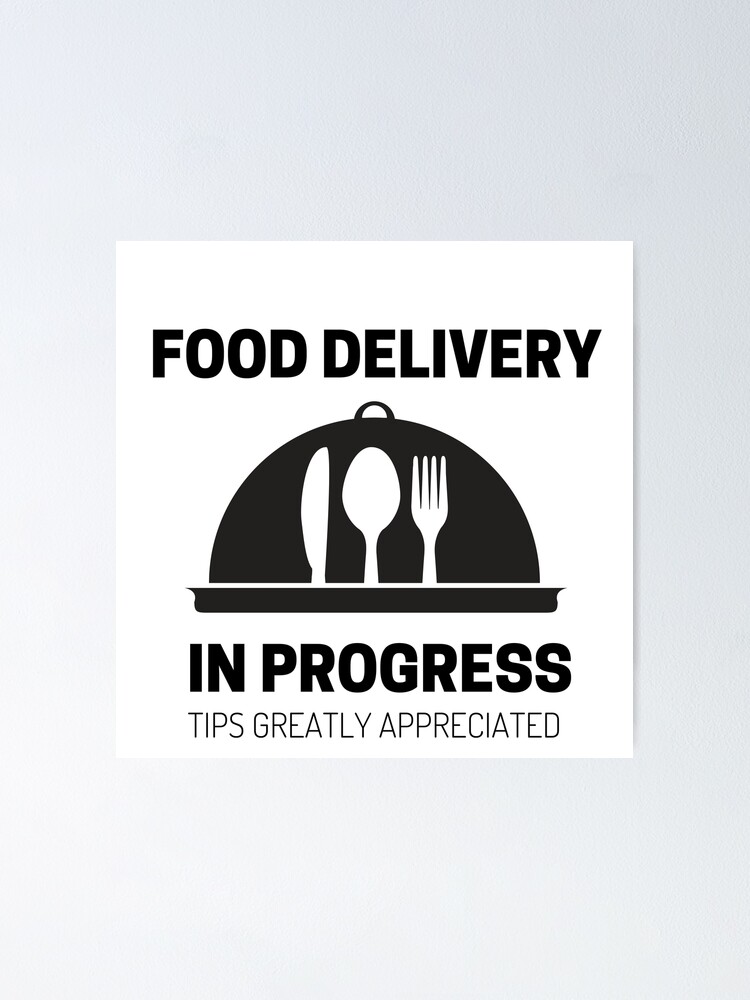 Food Delivery In Progress Tips Greatly Appreciated Poster By Msqrd2 Redbubble