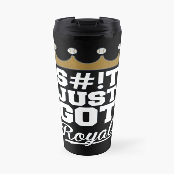 Just Got Royal Kansas City KC Royals S#!T Just Got Royal T-Shirt Travel Mug