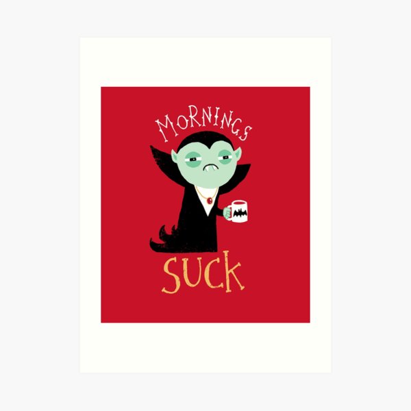 Mornings Suck Art Print