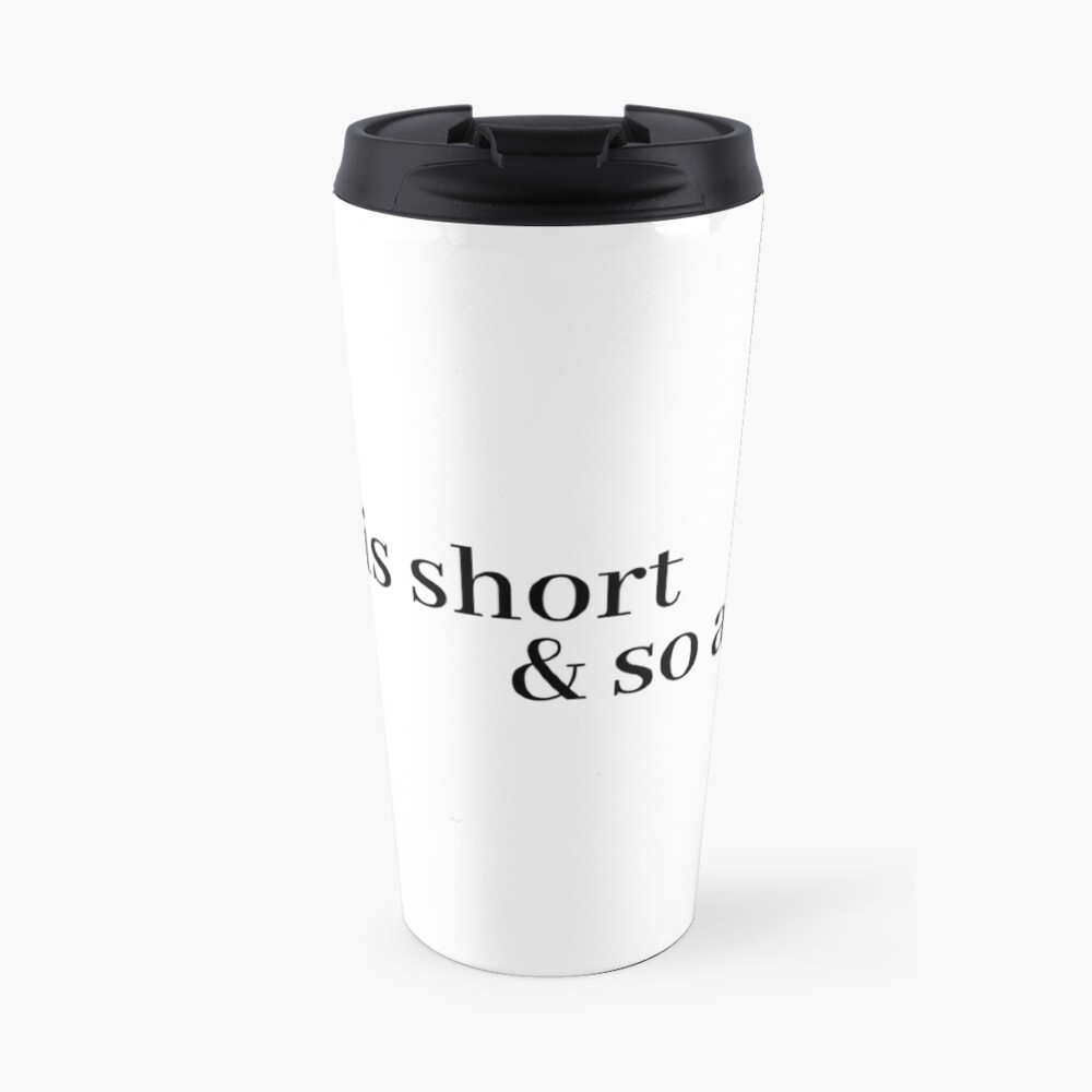 life is short and so am i Travel Mug