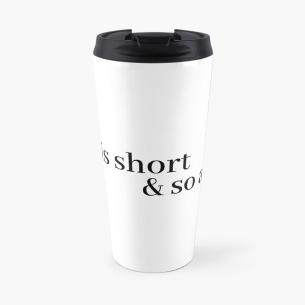 la vie est courte et moi aussi Mug isotherme